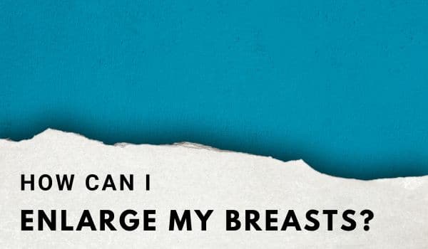 How can I enlarge my breasts