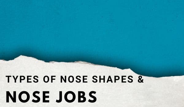 Types of nose shapes and nose jobs
