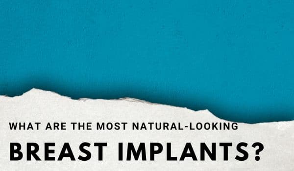 What are the most natural-looking breast implants