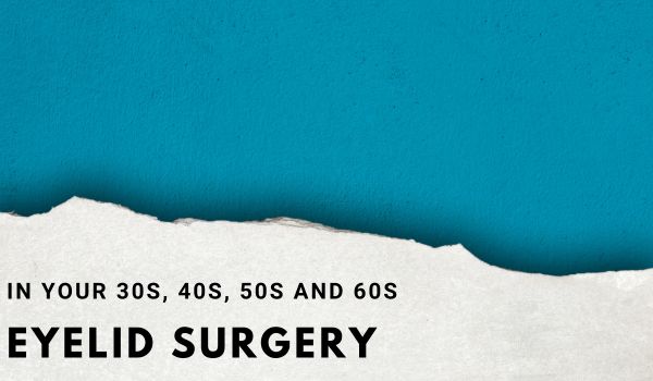 Eyelid Surgery in Your 30s, 40s, 50s and 60s