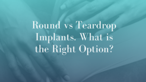 Round vs Teardrop Implants. What is the Right Option