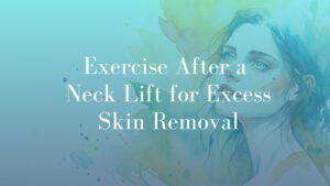 Exercise After a Neck Lift for Excess Skin Removal - Image Dr Kernohan