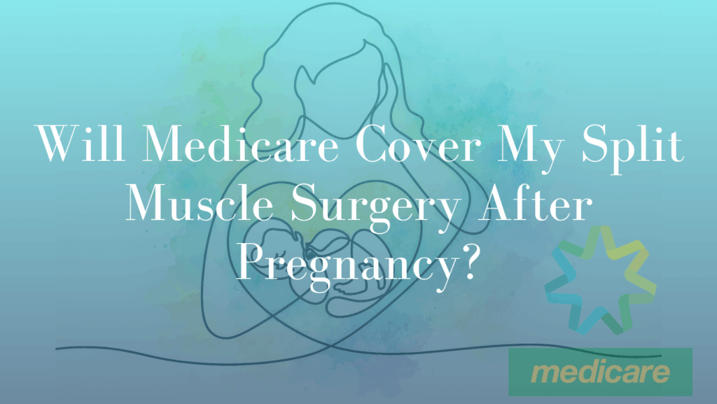 Will Medicare Cover My Split Muscle Surgery After Pregnancy? by Dr Michael Kernohan