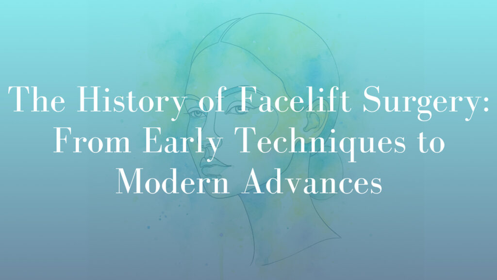 The History of Facelift Surgery: From Early Techniques to Modern Advances by Dr Michael Kernohan