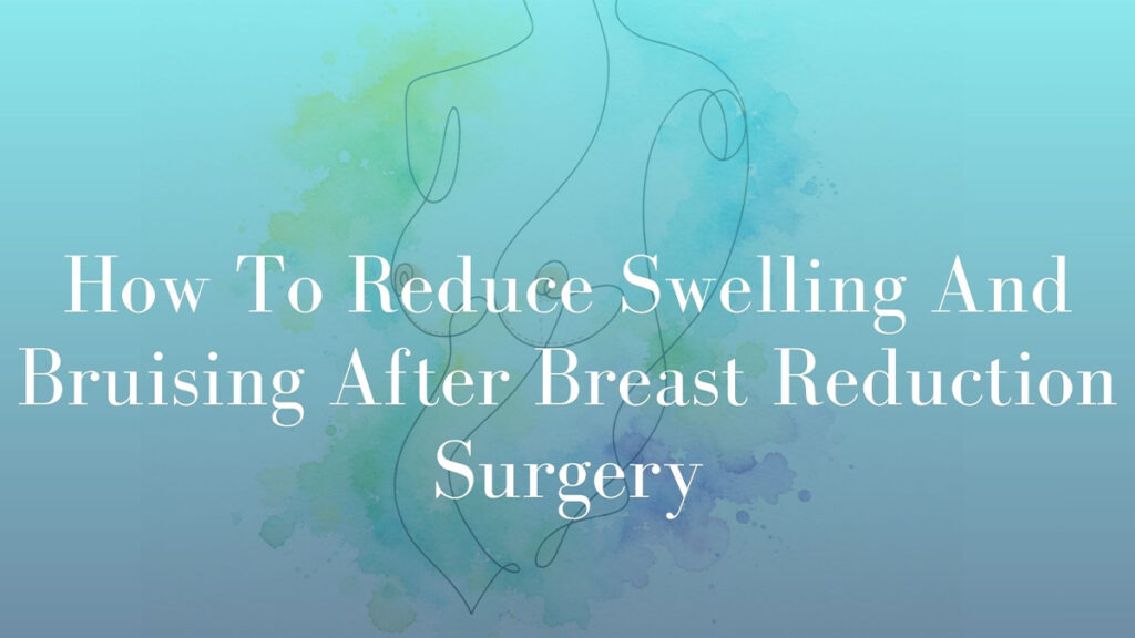 How To Reduce Swelling And Bruising After Breast Reduction Surgery by Dr Michael Kernohan