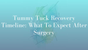 Tummy Tuck Recovery Timeline: What To Expect After Surgery by Dr Michael Kernohan