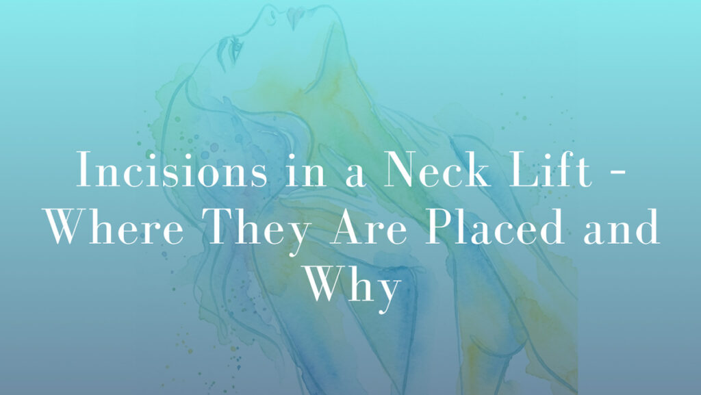 Incisions in a Neck Lift – Where They Are Placed and Why by Dr Michael Kernohan