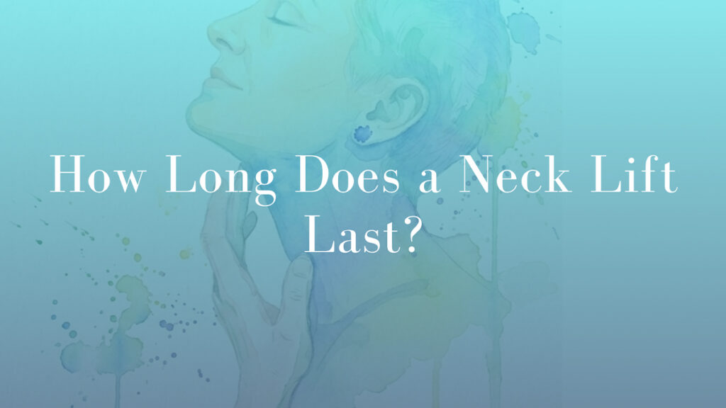 How Long Does a Neck Lift Last by Dr Michael Kernohan